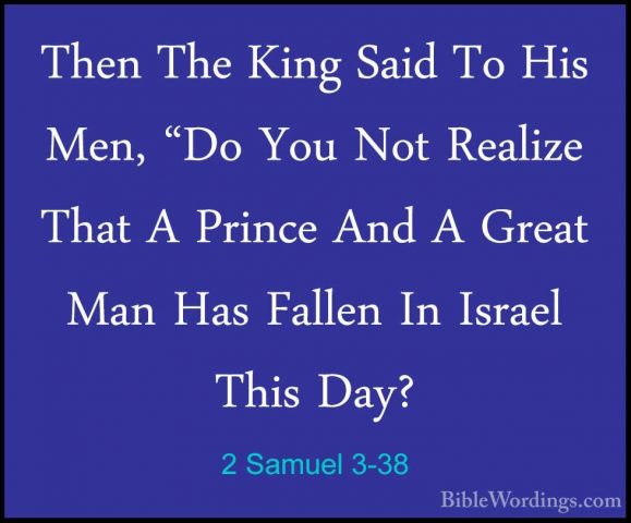 2 Samuel 3-38 - Then The King Said To His Men, "Do You Not RealizThen The King Said To His Men, "Do You Not Realize That A Prince And A Great Man Has Fallen In Israel This Day? 