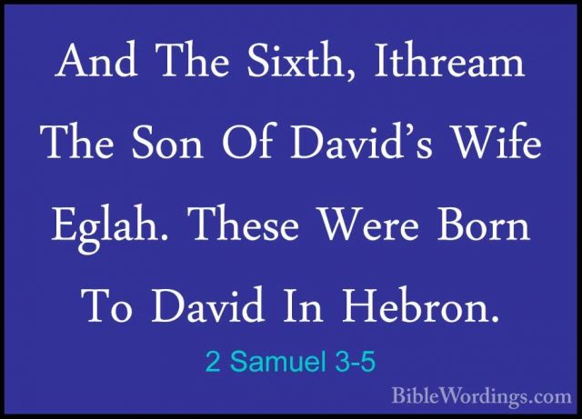 2 Samuel 3-5 - And The Sixth, Ithream The Son Of David's Wife EglAnd The Sixth, Ithream The Son Of David's Wife Eglah. These Were Born To David In Hebron. 