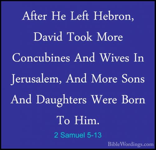 2 Samuel 5-13 - After He Left Hebron, David Took More ConcubinesAfter He Left Hebron, David Took More Concubines And Wives In Jerusalem, And More Sons And Daughters Were Born To Him. 