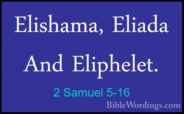 2 Samuel 5-16 - Elishama, Eliada And Eliphelet.Elishama, Eliada And Eliphelet. 