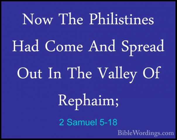 2 Samuel 5-18 - Now The Philistines Had Come And Spread Out In ThNow The Philistines Had Come And Spread Out In The Valley Of Rephaim; 