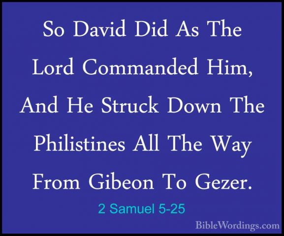2 Samuel 5-25 - So David Did As The Lord Commanded Him, And He StSo David Did As The Lord Commanded Him, And He Struck Down The Philistines All The Way From Gibeon To Gezer.