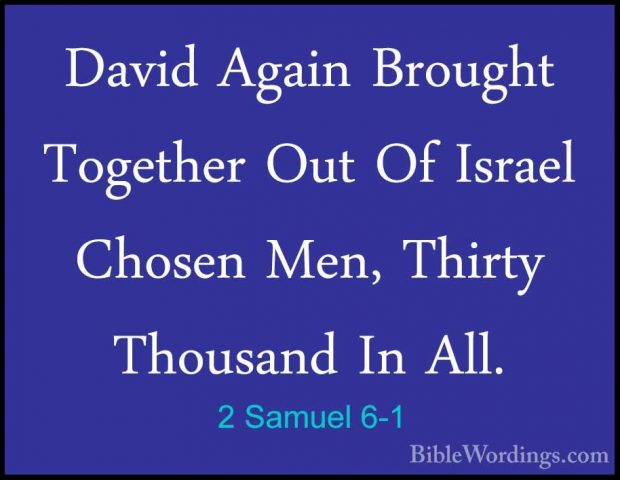 2 Samuel 6-1 - David Again Brought Together Out Of Israel ChosenDavid Again Brought Together Out Of Israel Chosen Men, Thirty Thousand In All. 