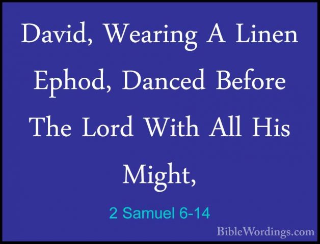 2 Samuel 6-14 - David, Wearing A Linen Ephod, Danced Before The LDavid, Wearing A Linen Ephod, Danced Before The Lord With All His Might, 