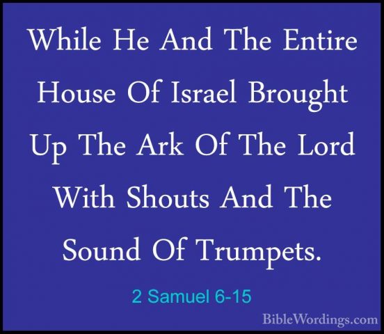 2 Samuel 6-15 - While He And The Entire House Of Israel Brought UWhile He And The Entire House Of Israel Brought Up The Ark Of The Lord With Shouts And The Sound Of Trumpets. 
