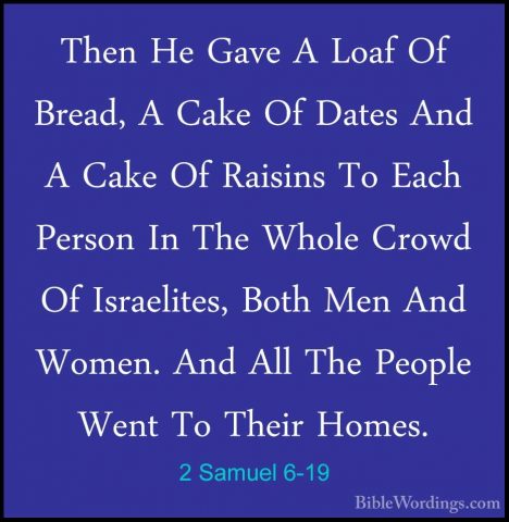 2 Samuel 6-19 - Then He Gave A Loaf Of Bread, A Cake Of Dates AndThen He Gave A Loaf Of Bread, A Cake Of Dates And A Cake Of Raisins To Each Person In The Whole Crowd Of Israelites, Both Men And Women. And All The People Went To Their Homes. 