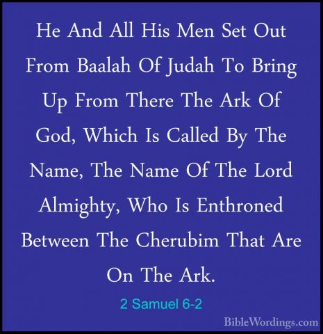 2 Samuel 6-2 - He And All His Men Set Out From Baalah Of Judah ToHe And All His Men Set Out From Baalah Of Judah To Bring Up From There The Ark Of God, Which Is Called By The Name, The Name Of The Lord Almighty, Who Is Enthroned Between The Cherubim That Are On The Ark. 