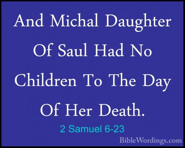 2 Samuel 6-23 - And Michal Daughter Of Saul Had No Children To ThAnd Michal Daughter Of Saul Had No Children To The Day Of Her Death.