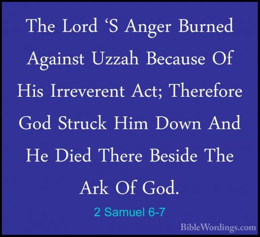 2 Samuel 6-7 - The Lord 'S Anger Burned Against Uzzah Because OfThe Lord 'S Anger Burned Against Uzzah Because Of His Irreverent Act; Therefore God Struck Him Down And He Died There Beside The Ark Of God. 