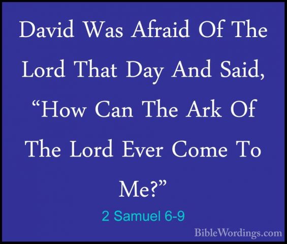2 Samuel 6-9 - David Was Afraid Of The Lord That Day And Said, "HDavid Was Afraid Of The Lord That Day And Said, "How Can The Ark Of The Lord Ever Come To Me?" 