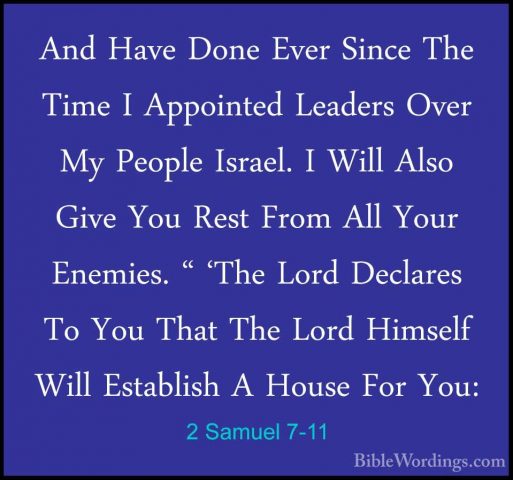 2 Samuel 7-11 - And Have Done Ever Since The Time I Appointed LeaAnd Have Done Ever Since The Time I Appointed Leaders Over My People Israel. I Will Also Give You Rest From All Your Enemies. " 'The Lord Declares To You That The Lord Himself Will Establish A House For You: 