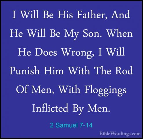 2 Samuel 7-14 - I Will Be His Father, And He Will Be My Son. WhenI Will Be His Father, And He Will Be My Son. When He Does Wrong, I Will Punish Him With The Rod Of Men, With Floggings Inflicted By Men. 