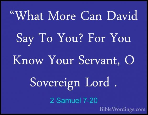 2 Samuel 7-20 - "What More Can David Say To You? For You Know You"What More Can David Say To You? For You Know Your Servant, O Sovereign Lord . 