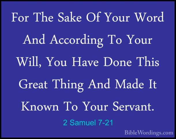 2 Samuel 7-21 - For The Sake Of Your Word And According To Your WFor The Sake Of Your Word And According To Your Will, You Have Done This Great Thing And Made It Known To Your Servant. 