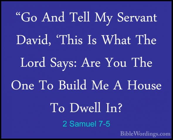 2 Samuel 7-5 - "Go And Tell My Servant David, 'This Is What The L"Go And Tell My Servant David, 'This Is What The Lord Says: Are You The One To Build Me A House To Dwell In? 