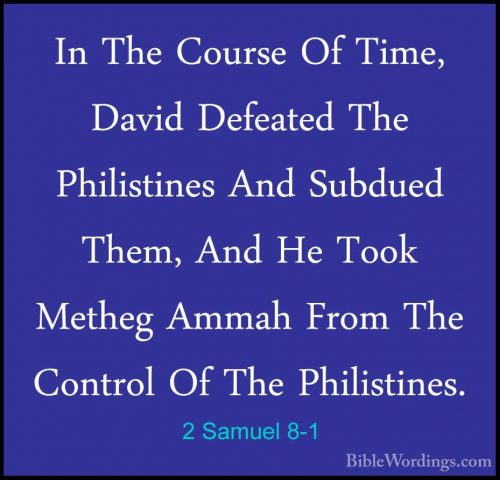 2 Samuel 8-1 - In The Course Of Time, David Defeated The PhilistiIn The Course Of Time, David Defeated The Philistines And Subdued Them, And He Took Metheg Ammah From The Control Of The Philistines. 
