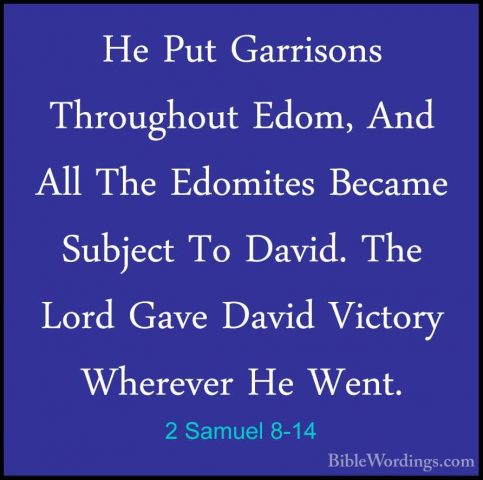 2 Samuel 8-14 - He Put Garrisons Throughout Edom, And All The EdoHe Put Garrisons Throughout Edom, And All The Edomites Became Subject To David. The Lord Gave David Victory Wherever He Went. 