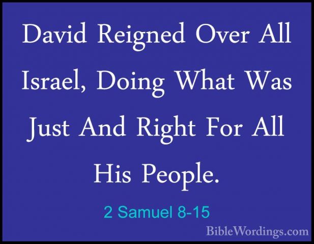2 Samuel 8-15 - David Reigned Over All Israel, Doing What Was JusDavid Reigned Over All Israel, Doing What Was Just And Right For All His People. 