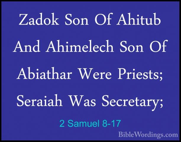 2 Samuel 8-17 - Zadok Son Of Ahitub And Ahimelech Son Of AbiatharZadok Son Of Ahitub And Ahimelech Son Of Abiathar Were Priests; Seraiah Was Secretary; 