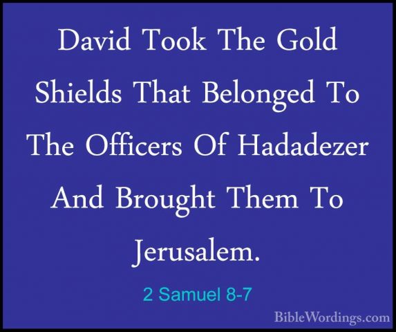 2 Samuel 8-7 - David Took The Gold Shields That Belonged To The ODavid Took The Gold Shields That Belonged To The Officers Of Hadadezer And Brought Them To Jerusalem. 