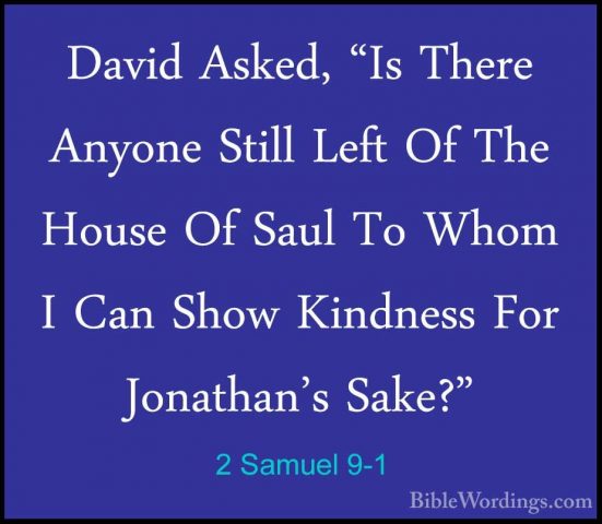 2 Samuel 9-1 - David Asked, "Is There Anyone Still Left Of The HoDavid Asked, "Is There Anyone Still Left Of The House Of Saul To Whom I Can Show Kindness For Jonathan's Sake?" 