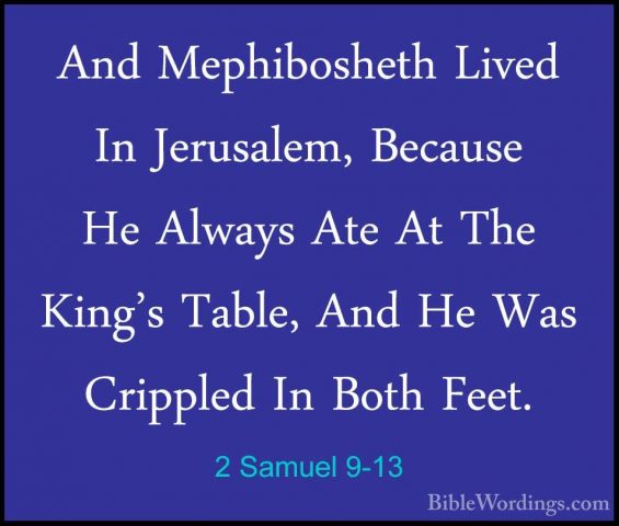 2 Samuel 9-13 - And Mephibosheth Lived In Jerusalem, Because He AAnd Mephibosheth Lived In Jerusalem, Because He Always Ate At The King's Table, And He Was Crippled In Both Feet.