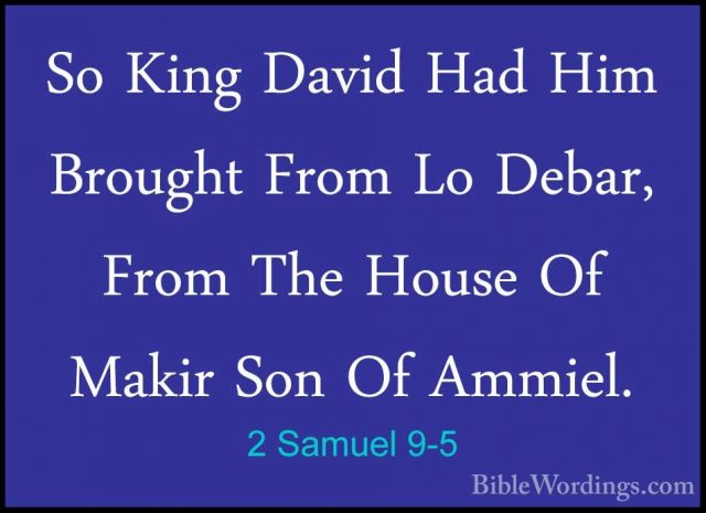 2 Samuel 9-5 - So King David Had Him Brought From Lo Debar, FromSo King David Had Him Brought From Lo Debar, From The House Of Makir Son Of Ammiel. 