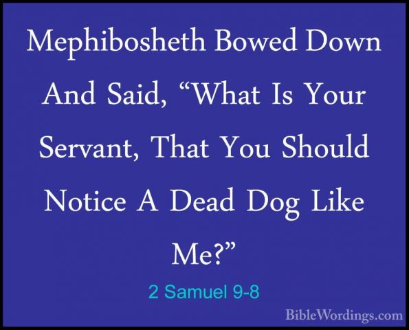 2 Samuel 9-8 - Mephibosheth Bowed Down And Said, "What Is Your SeMephibosheth Bowed Down And Said, "What Is Your Servant, That You Should Notice A Dead Dog Like Me?" 