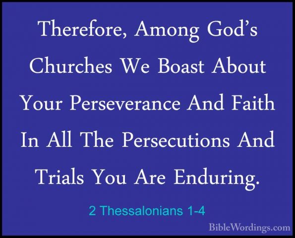 2 Thessalonians 1-4 - Therefore, Among God's Churches We Boast AbTherefore, Among God's Churches We Boast About Your Perseverance And Faith In All The Persecutions And Trials You Are Enduring. 
