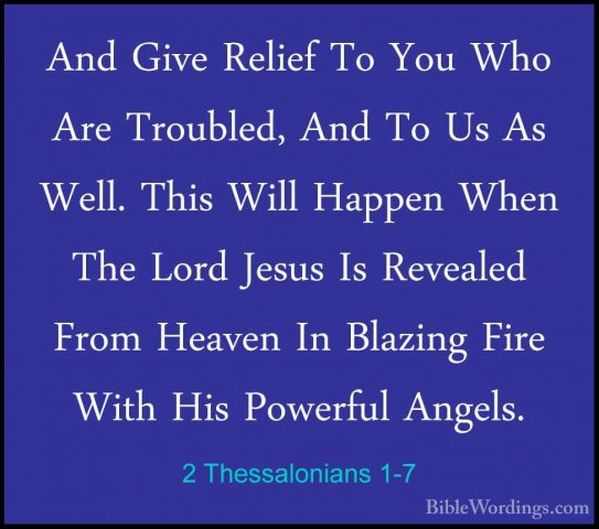 2 Thessalonians 1-7 - And Give Relief To You Who Are Troubled, AnAnd Give Relief To You Who Are Troubled, And To Us As Well. This Will Happen When The Lord Jesus Is Revealed From Heaven In Blazing Fire With His Powerful Angels. 