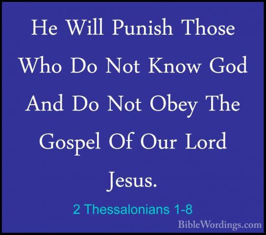 2 Thessalonians 1-8 - He Will Punish Those Who Do Not Know God AnHe Will Punish Those Who Do Not Know God And Do Not Obey The Gospel Of Our Lord Jesus. 