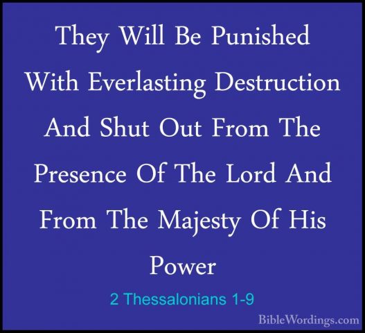 2 Thessalonians 1-9 - They Will Be Punished With Everlasting DestThey Will Be Punished With Everlasting Destruction And Shut Out From The Presence Of The Lord And From The Majesty Of His Power 