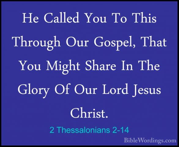 2 Thessalonians 2-14 - He Called You To This Through Our Gospel,He Called You To This Through Our Gospel, That You Might Share In The Glory Of Our Lord Jesus Christ. 