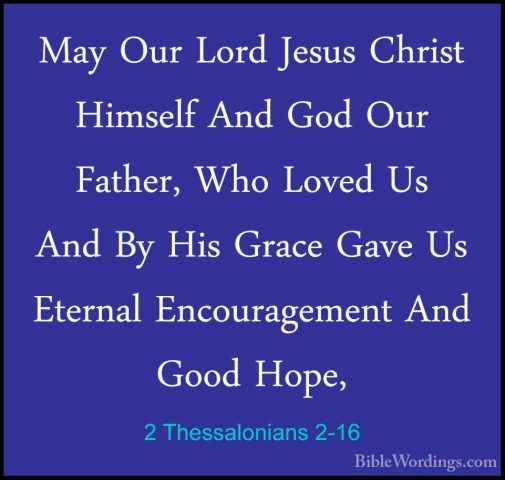 2 Thessalonians 2-16 - May Our Lord Jesus Christ Himself And GodMay Our Lord Jesus Christ Himself And God Our Father, Who Loved Us And By His Grace Gave Us Eternal Encouragement And Good Hope, 
