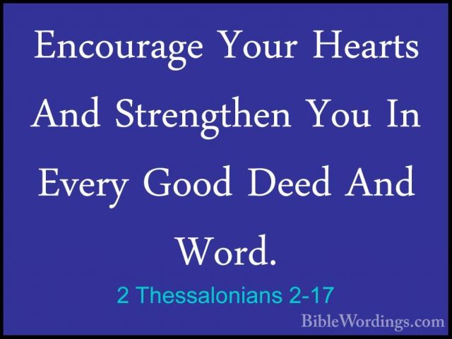 2 Thessalonians 2-17 - Encourage Your Hearts And Strengthen You IEncourage Your Hearts And Strengthen You In Every Good Deed And Word.