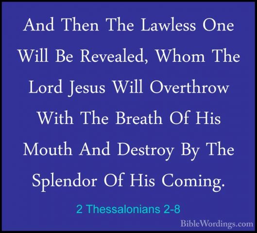 2 Thessalonians 2-8 - And Then The Lawless One Will Be Revealed,And Then The Lawless One Will Be Revealed, Whom The Lord Jesus Will Overthrow With The Breath Of His Mouth And Destroy By The Splendor Of His Coming. 