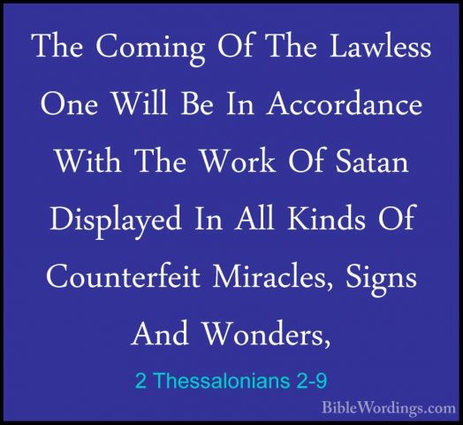 2 Thessalonians 2-9 - The Coming Of The Lawless One Will Be In AcThe Coming Of The Lawless One Will Be In Accordance With The Work Of Satan Displayed In All Kinds Of Counterfeit Miracles, Signs And Wonders, 