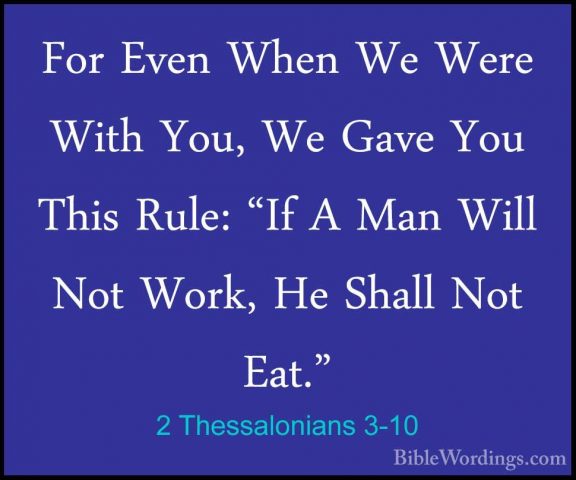 2 Thessalonians 3-10 - For Even When We Were With You, We Gave YoFor Even When We Were With You, We Gave You This Rule: "If A Man Will Not Work, He Shall Not Eat." 