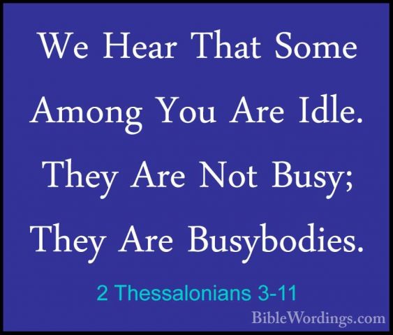 2 Thessalonians 3-11 - We Hear That Some Among You Are Idle. TheyWe Hear That Some Among You Are Idle. They Are Not Busy; They Are Busybodies. 