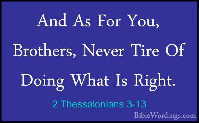 2 Thessalonians 3-13 - And As For You, Brothers, Never Tire Of DoAnd As For You, Brothers, Never Tire Of Doing What Is Right. 