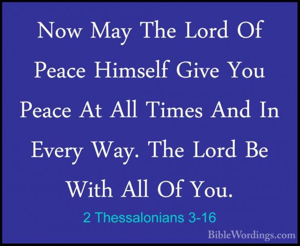 2 Thessalonians 3-16 - Now May The Lord Of Peace Himself Give YouNow May The Lord Of Peace Himself Give You Peace At All Times And In Every Way. The Lord Be With All Of You. 