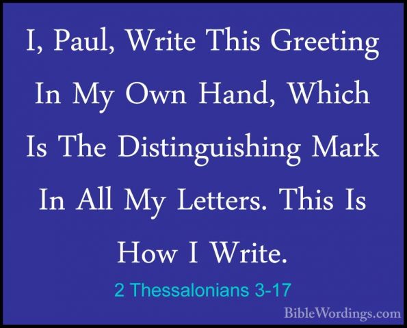 2 Thessalonians 3-17 - I, Paul, Write This Greeting In My Own HanI, Paul, Write This Greeting In My Own Hand, Which Is The Distinguishing Mark In All My Letters. This Is How I Write. 