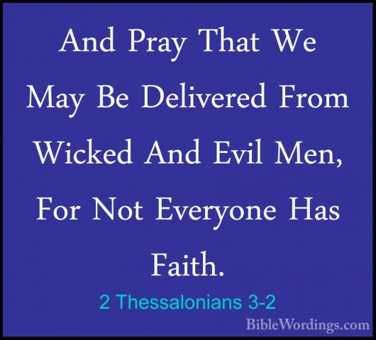 2 Thessalonians 3-2 - And Pray That We May Be Delivered From WickAnd Pray That We May Be Delivered From Wicked And Evil Men, For Not Everyone Has Faith. 