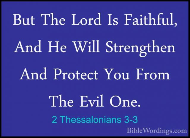 2 Thessalonians 3-3 - But The Lord Is Faithful, And He Will StrenBut The Lord Is Faithful, And He Will Strengthen And Protect You From The Evil One. 