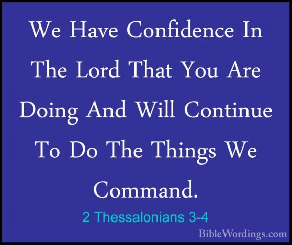 2 Thessalonians 3-4 - We Have Confidence In The Lord That You AreWe Have Confidence In The Lord That You Are Doing And Will Continue To Do The Things We Command. 
