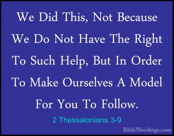 2 Thessalonians 3-9 - We Did This, Not Because We Do Not Have TheWe Did This, Not Because We Do Not Have The Right To Such Help, But In Order To Make Ourselves A Model For You To Follow. 