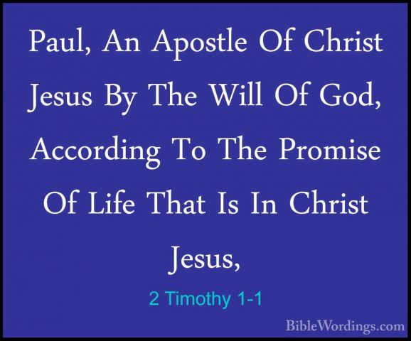 2 Timothy 1-1 - Paul, An Apostle Of Christ Jesus By The Will Of GPaul, An Apostle Of Christ Jesus By The Will Of God, According To The Promise Of Life That Is In Christ Jesus, 