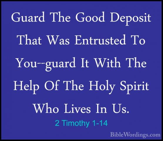 2 Timothy 1-14 - Guard The Good Deposit That Was Entrusted To YouGuard The Good Deposit That Was Entrusted To You--guard It With The Help Of The Holy Spirit Who Lives In Us. 