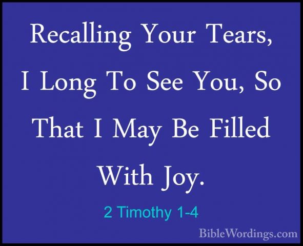 2 Timothy 1-4 - Recalling Your Tears, I Long To See You, So ThatRecalling Your Tears, I Long To See You, So That I May Be Filled With Joy. 