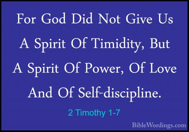2 Timothy 1-7 - For God Did Not Give Us A Spirit Of Timidity, ButFor God Did Not Give Us A Spirit Of Timidity, But A Spirit Of Power, Of Love And Of Self-discipline. 